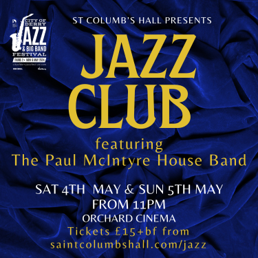 Image showing details of Jazz Club at St Columb's Hall on 4th and 5th May from 11pm. Featuring the Paul McIntyre House Band. Tickets £15 from saintcolumbshall.com/jazz